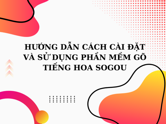 hướng dẫn cách cài đặt và sử dụng phần mềm có tiếng hoa sogou